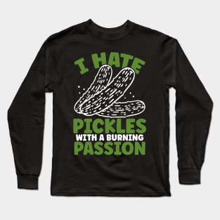 I hate Pickles with a burning passion pickle lover Long Sleeve T-Shirt